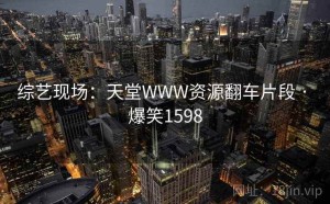 综艺现场：天堂WWW资源翻车片段 · 爆笑1598